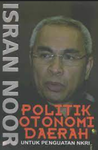 Image of Isran Noor Politik Otonomi Daerah Untuk Penguatan NKRI